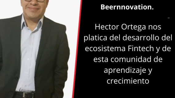 Beernnovation: fintech, networking y cervezas - Conoce la historia de Héctor Ortega