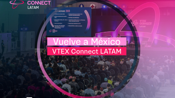 Regresa VTEX CONNECT LATAM con 70 expertos internacionales